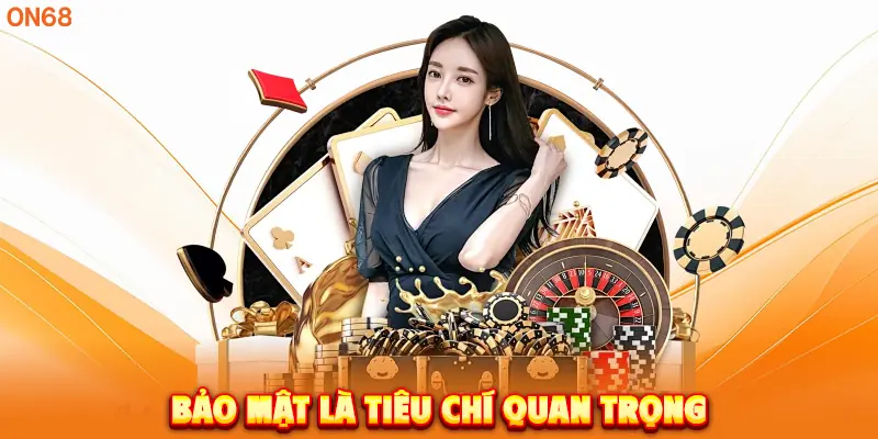 Bảo mật là tiêu chí quan trọng.