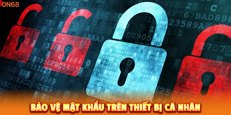Bảo vệ mật khẩu trên thiết bị cá nhân.