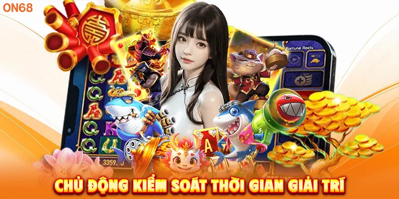 Chủ động kiểm soát thời gian giải trí. 