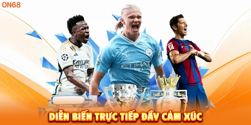 Diễn biến trực tiếp đầy cảm xúc.