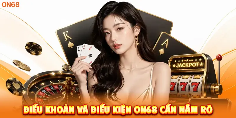 Điều Khoản Và Điều Kiện ON68 cần nắm rõ.