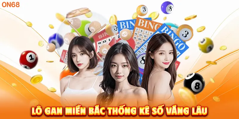 Lô Gan Miền Bắc thống kê số vắng lâu.