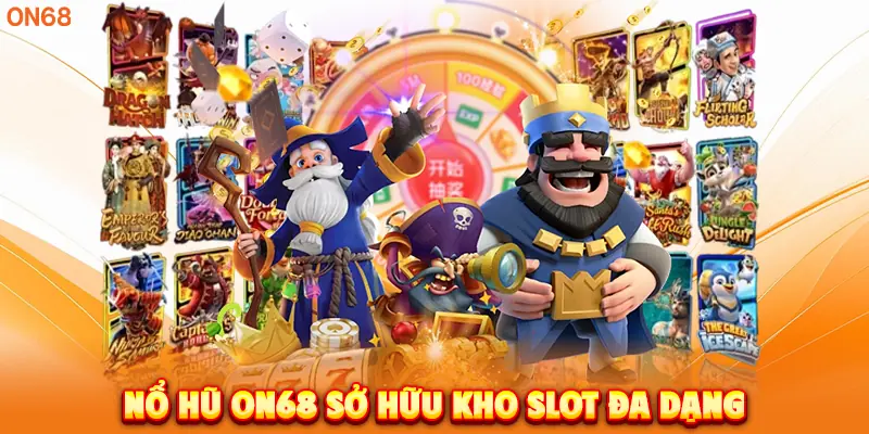 Nổ Hũ ON68 sở hữu kho slot đa dạng.